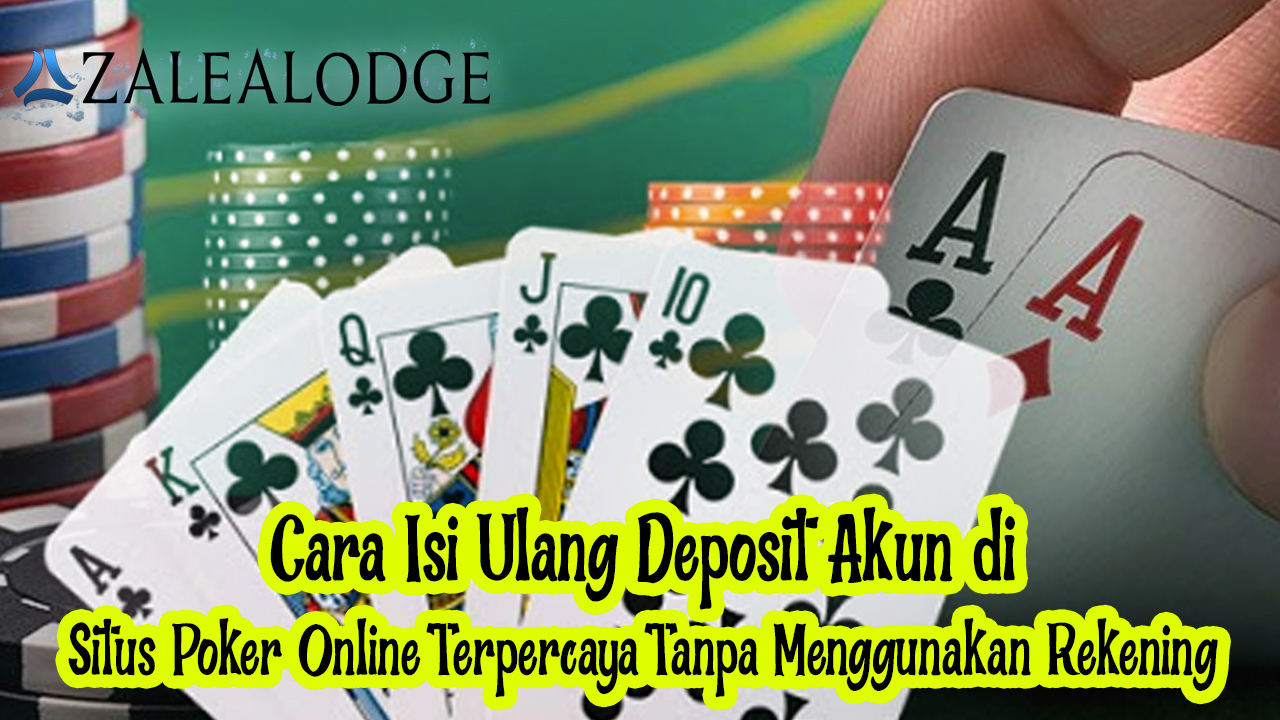 Cara Isi Ulang Deposit Akun di Situs Poker Online Terpercaya Tanpa Menggunakan Rekening